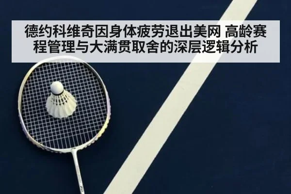 德约科维奇因身体疲劳退出美网 高龄赛程管理与大满贯取舍的深层逻辑分析
