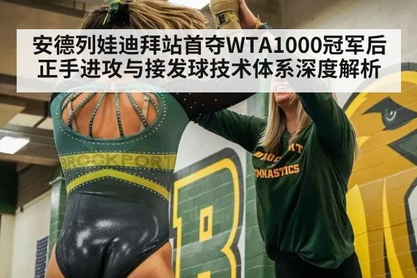 安德列娃迪拜站首夺WTA1000冠军后正手进攻与接发球技术体系深度解析